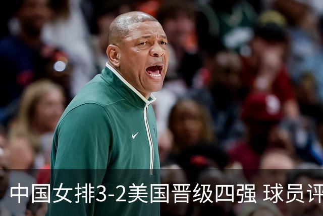中国女排3-2美国晋级四强 球员评价：7人优秀，2人及格，3人低迷