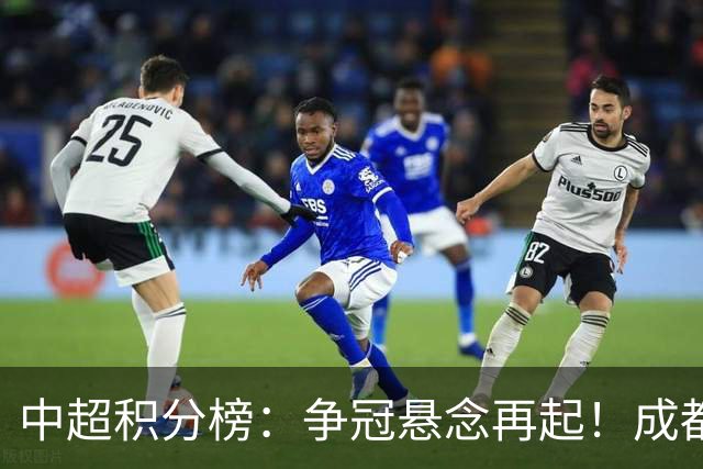 中超积分榜：争冠悬念再起！成都6轮不胜面临崩溃，或涌现黑马