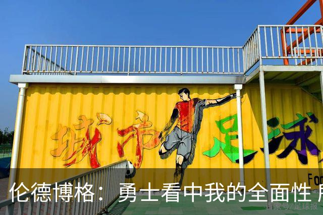 伦德博格：勇士看中我的全面性 所以我尽全力去展示这一点