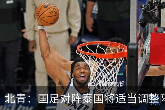 北青：国足对阵泰国将适当调整阵容，拜合拉木已重返球队