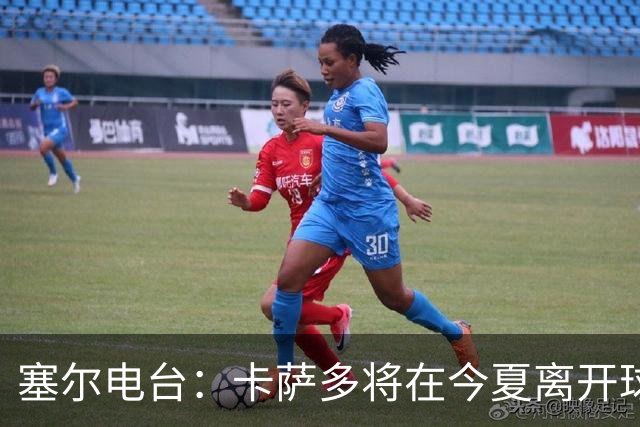 塞尔电台：卡萨多将在今夏离开球队 利雅得新月是具吸引力的选择