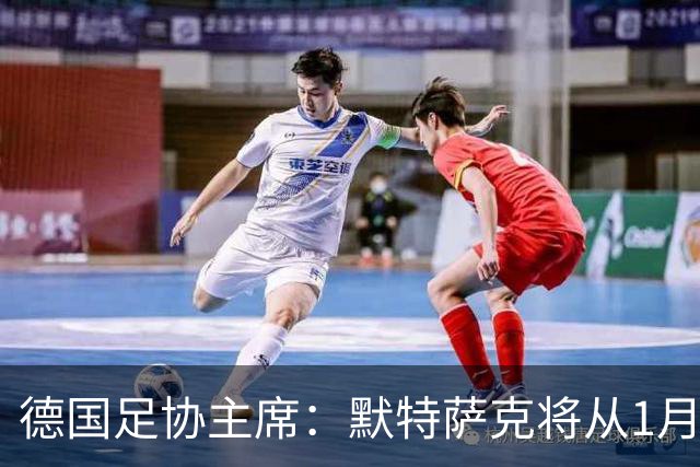德国足协主席：默特萨克将从1月1日起履行德足协体育总监职务