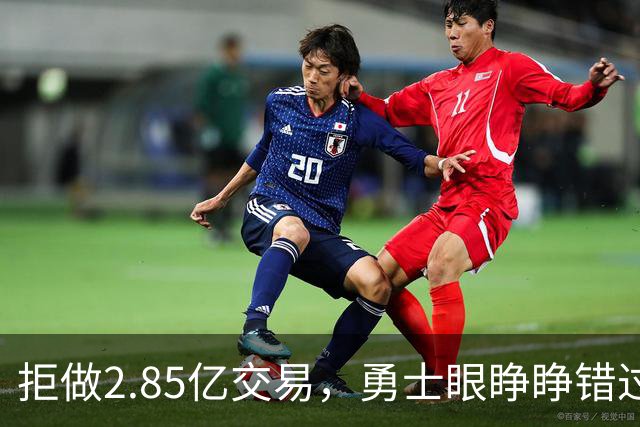拒做2.85亿交易，勇士眼睁睁错过老詹