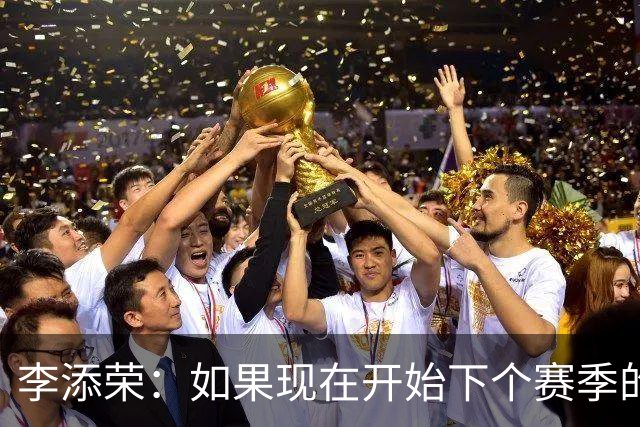李添荣：如果现在开始下个赛季的话 我们肯定会比本赛季更厉害